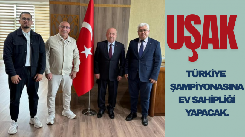 UŞAK TÜRKİYE ŞAMPİYONASINA EV SAHİPLİĞİ YAPACAK
